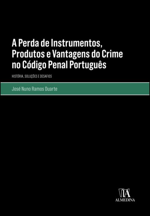 A Perda de Instrumentos, Produtos e Vantagens do Crime no Código Penal Português: história, soluções e desafios