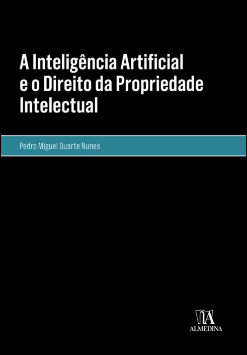 A Inteligência Artificial e o Direito da Propriedade Intelectual
