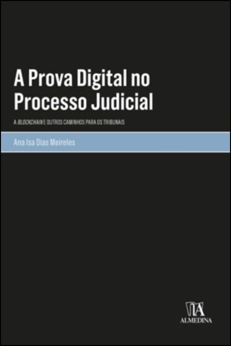 A Prova Digital no Processo Judicial - A Blockchain e Outros Caminhos para os Tribunais