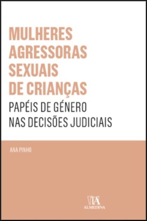 Mulheres Agressoras Sexuais de Crianças - Papéis de Género nas Decisões Judiciais