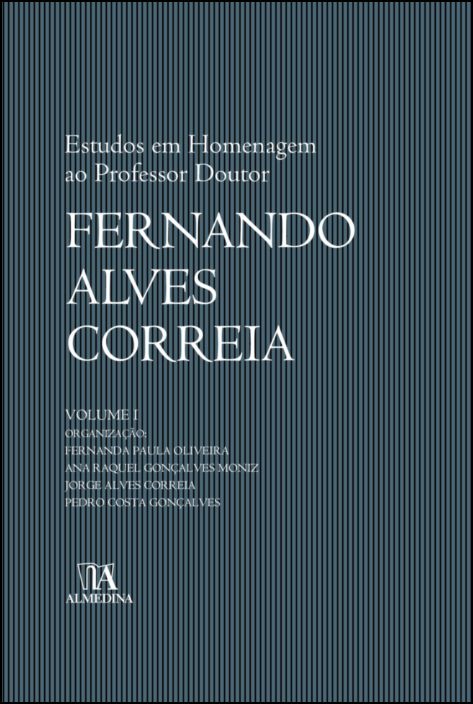 Estudos em Homenagem ao Professor Doutor Fernando Alves Correia - Vol I