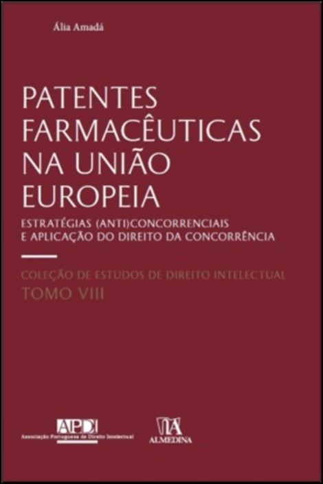Patentes Farmacêuticas na União Europeia - Estratégias (Anti)concorrenciais e Aplicação do Direito da Concorrência