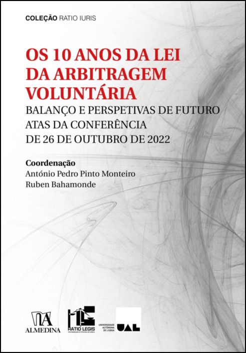 Os 10 Anos da Lei da Arbitragem Voluntária - Balanço e Perspetivas de Futuro - Atas da Conferência de 26 de Outubro de 2022