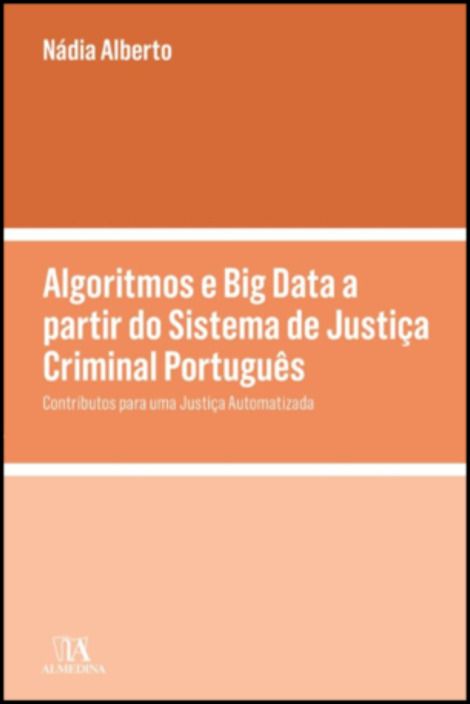 Algoritmos e Big Data a partir do Sistema de Justiça Criminal Português - Contributos para uma Justiça Automatizada
