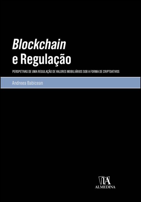 Blockchain e Regulação - Perspetivas de uma Regulação de Valores Mobiliários sob a Forma de Criptoativos