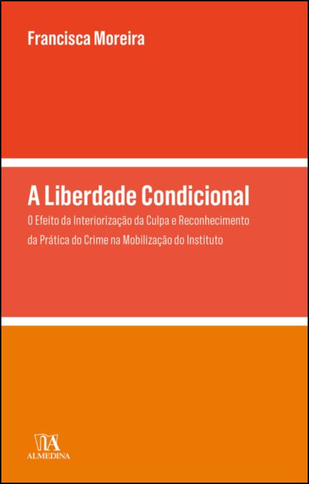 A Liberdade Condicional - O Efeito da Interiorização da Culpa e Reconhecimento da Prática do Crime na Mobilização do Instituto