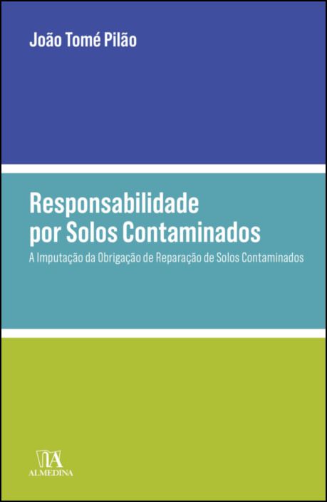 Responsabilidade por Solos Contaminados - A Imputação da Obrigação de Reparação de Solos Contaminados