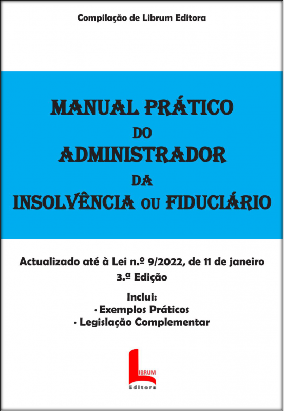 Manual Prático do Administrador da Insolvência ou Fiduciário - Atualizada até à Lei nº 9/2022, de 11 de janeiro
