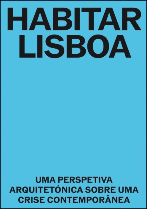 Habitar Lisboa - Uma Perspetiva Arquitetónica Sobre Uma Crise Contemporânea