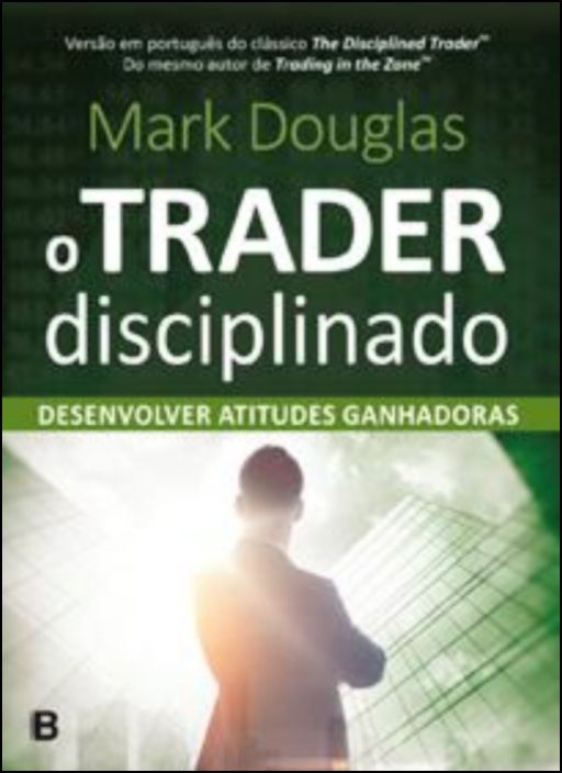 O Trader Disciplinado – Desenvolver Atitudes Ganhadoras