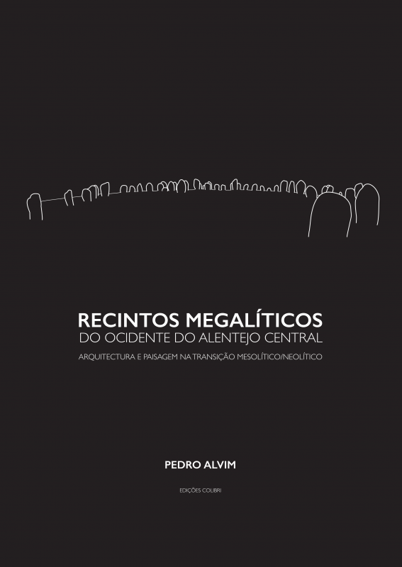 Recintos Megalíticos do Ocidente do Alentejo Central - Arquitectura e Paisagem na Transição Mesolítico/Neolítico