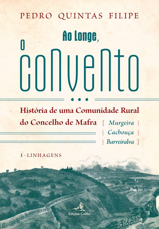 Ao longe, o Convento...História de uma Comunidade Rural (Murgeira/Cachouça/Barreiralva) do Concelho de Mafra - [vol. I – Linhagens]
