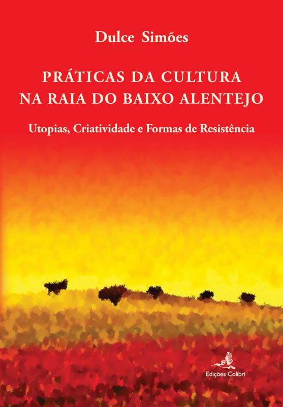 Práticas da Cultura na Raia do Baixo Alentejo - Utopias, Criatividade e Formas de Resistência