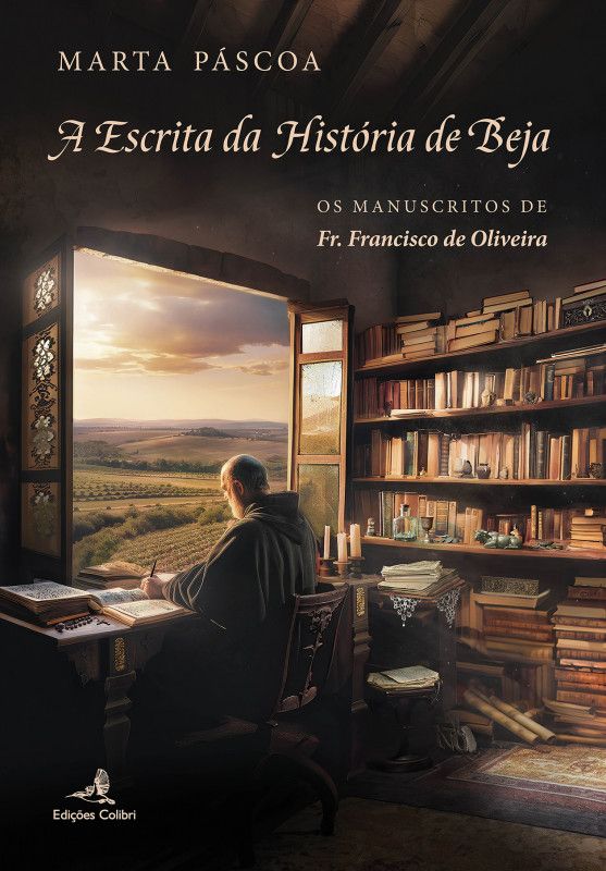 A Escrita da História de Beja - Os Manuscritos de Fr. Francisco de Oliveira