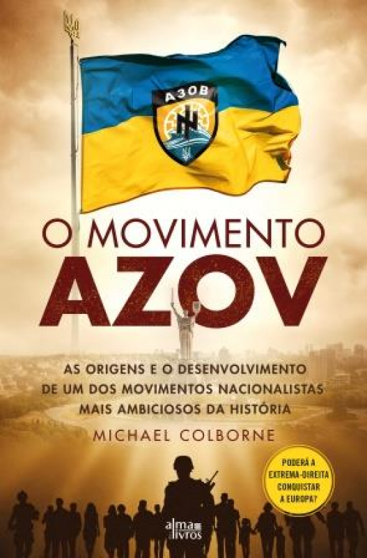 O Movimento Azov - As Origens e o Desenvolvimento de um dos Movimentos Nacionalistas mais Ambiciosos da História