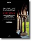 Dicionário Histórico das Ordens - Institutos Religiosos e outras Formas de Vida Consagrada Católica em Portugal