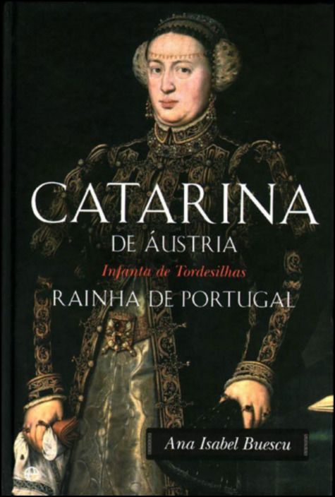 Catarina de Áustria - Infanta de Tordesilhas, Rainha de Portugal