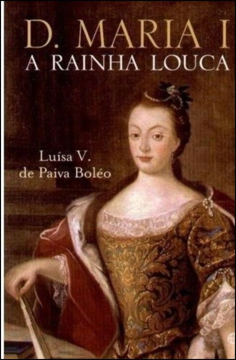 D. Maria I: A Rainha Louca