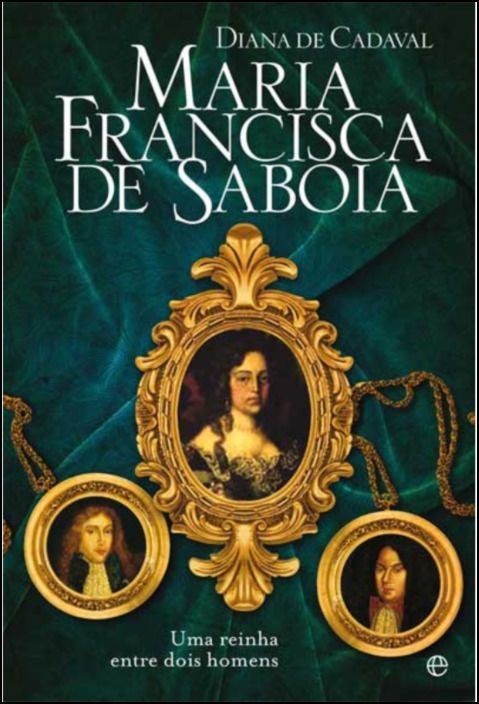 Maria Francisca de Sabóia - Uma Rainha entre dois homens
