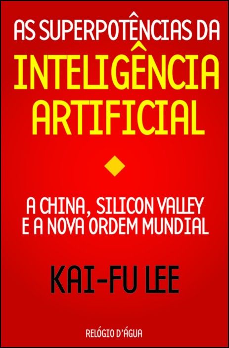 As Superpotências da Inteligência Artificial: China, Silicon Valey e a Nova Ordem Mundial