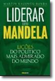 Liderar como Mandela - Lições do político mais admirado do Mundo