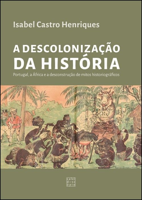 A Descolonização da História - Portugal, a África e a desconstrução de mitos historiográficos