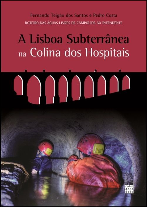 A Lisboa Subterrânea na Colina dos Hospitais - Roteiro das Águas Livres de Campolide ao Intendente