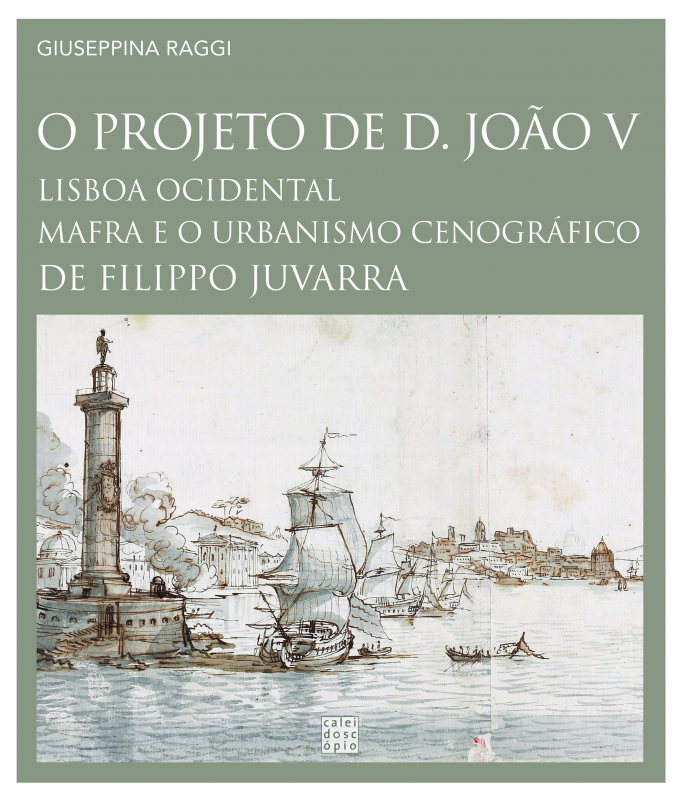 O Projeto de D. João V - Lisboa ocidental, Mafra e o Urbanismo Cenográfico de Filippo Juvarra