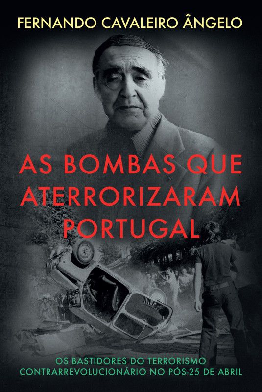 As Bombas que Aterrorizaram Portugal - Os Bastidores do Terrorismo Contrarrevolucionário no Pós-25 de Abril