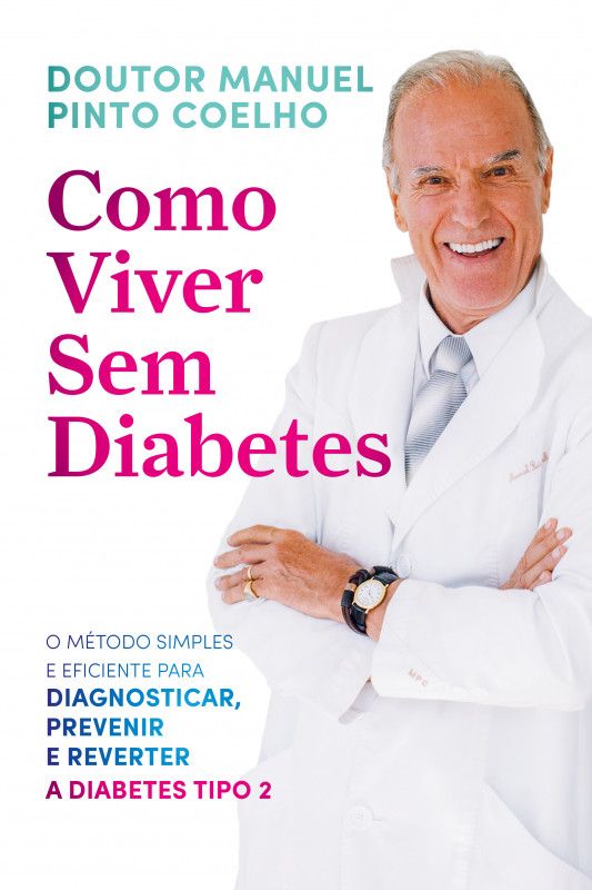 Como Viver Sem Diabetes - O Método Simples e Eficiente para Diagnosticar, Prevenir e Reverter a Diabetes Tipo 2