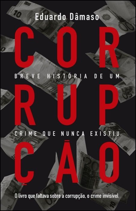 Corrupção - Breve História de Um Crime que Nunca Existiu