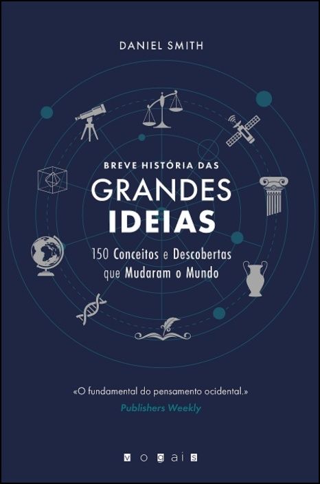 Breve História das Grandes Ideias - 150 Conceitos e Descobertas Que Mudaram o Mundo