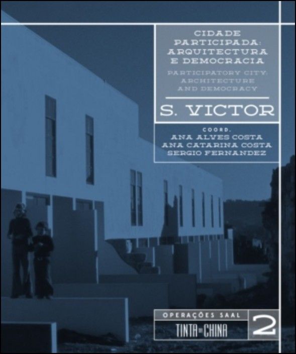 Cidade Participada: arquitectura e democracia - operações SAAL S. Victor - Vol. 2