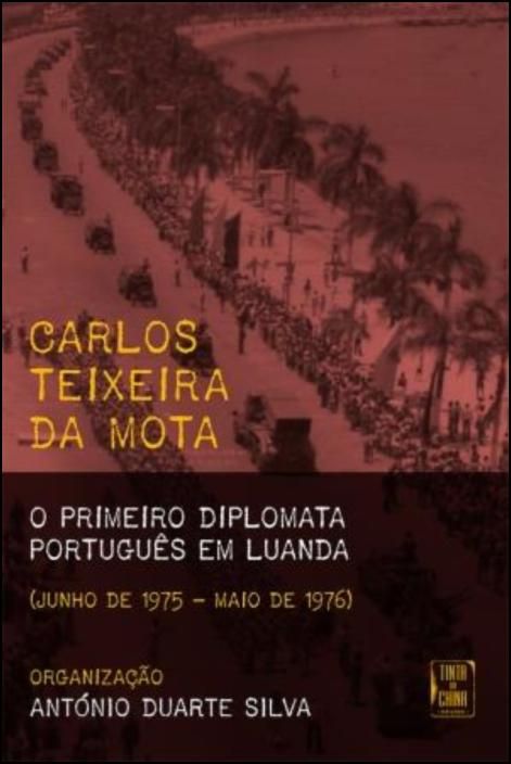 Carlos Teixeira da Mota: O primeiro diplomata português em Luanda - (Junho de 1975 - Maio de 1976)