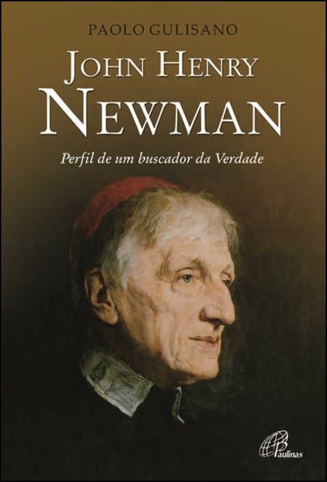John Henry Newman - Perfil de um buscador da Verdade
