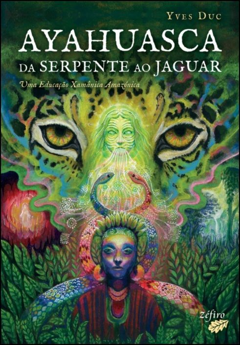 Ayahuasca - Da Serpente ao Jaguar - Uma Educação Xamânica Amazónica