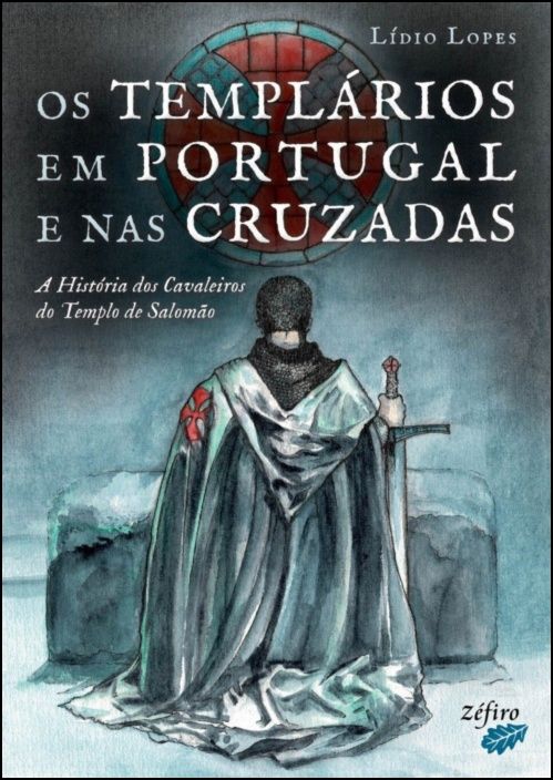 Os Templários em Portugal e nas Cruzadas – A História dos Cavaleiros do Templo de Salomão