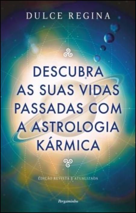 Descubra as Suas Vidas Passadas com a Astrologia Kármica - Edição Revista e Atualizada