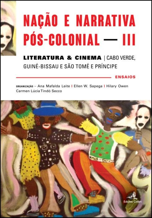 Nação e Narrativa Pós-Colonial – Literatura & Cinema: Cabo Verde, Guiné-Bissau e São Tomé e Príncipe – ensaios - Vol. III