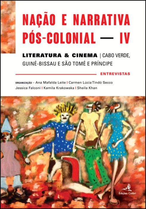 Nação e Narrativa Pós-Colonial – Literatura & Cinema: Cabo Verde, Guiné-Bissau e São Tomé e Príncipe – entrevistas - Vol. IV