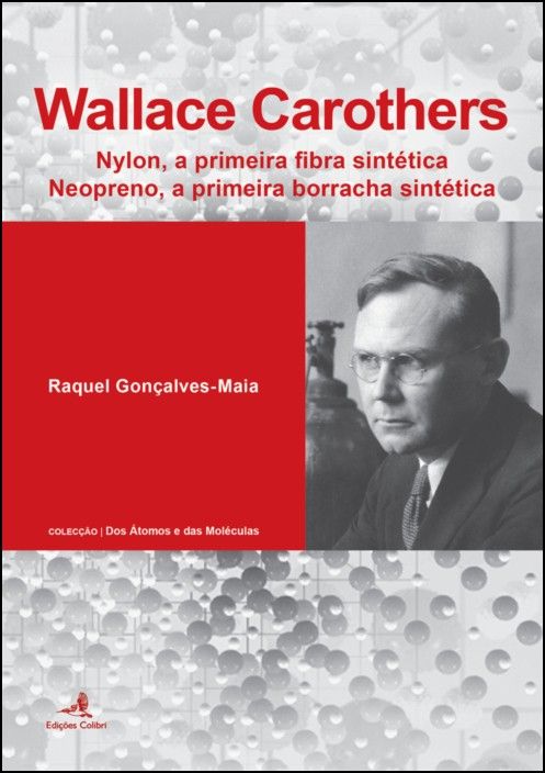 Wallace Carothers: nylon, a primeira fibra sintética, neopreno, a primeira borracha sintética