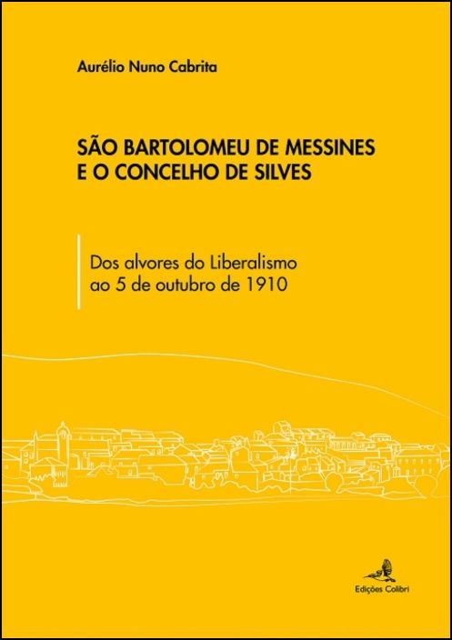 São Bartolomeu de Messines e o Concelho de Silves - Dos alvores do Liberalismo ao 5 de outubro de 1910