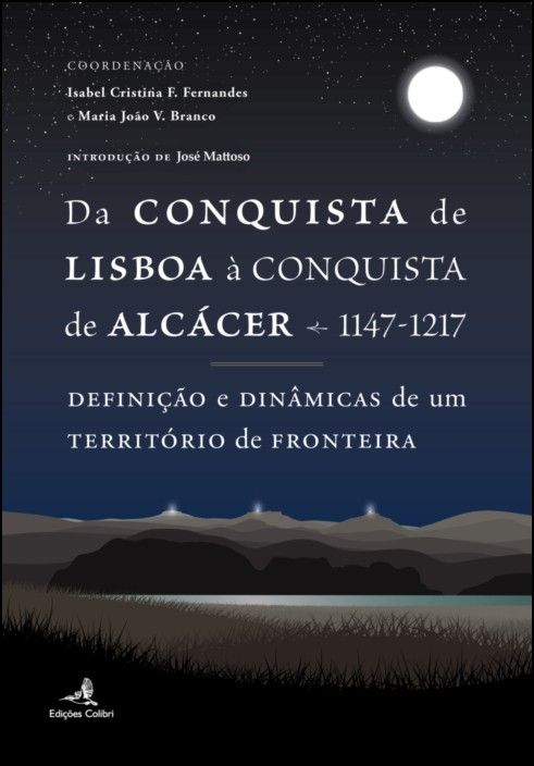 Da Conquista de Lisboa à Conquista de Alcácer - 1147-1217: definição e dinâmicas de um território de fronteira