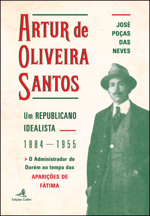 Artur de Oliveira Santos – Um Republicano Idealista 1884 1955 (O Administrador de Ourém nas “Aparições de Fátima”)