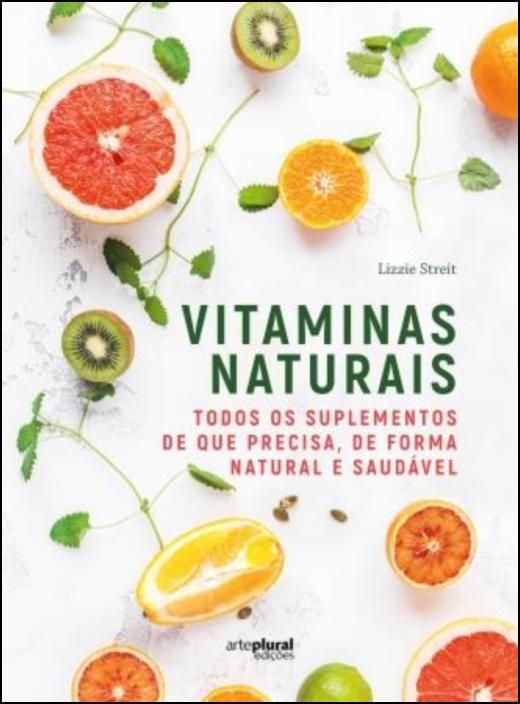 Vitaminas Naturais - Todos os suplementos de que precisa, de forma natural e saudável