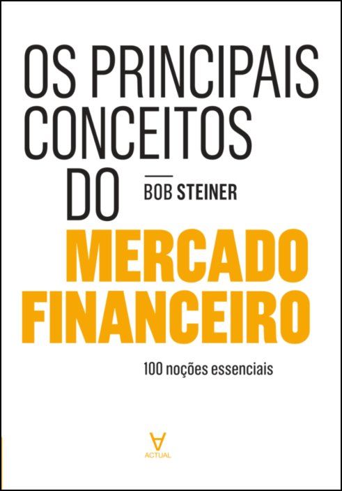 Os Principais Conceitos do Mercado Financeiro - 100 noções essenciais