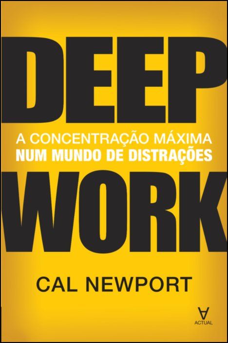 Deep Work - A concentração máxima num mundo de distrações