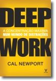 Deep Work - A concentração máxima num mundo de distrações