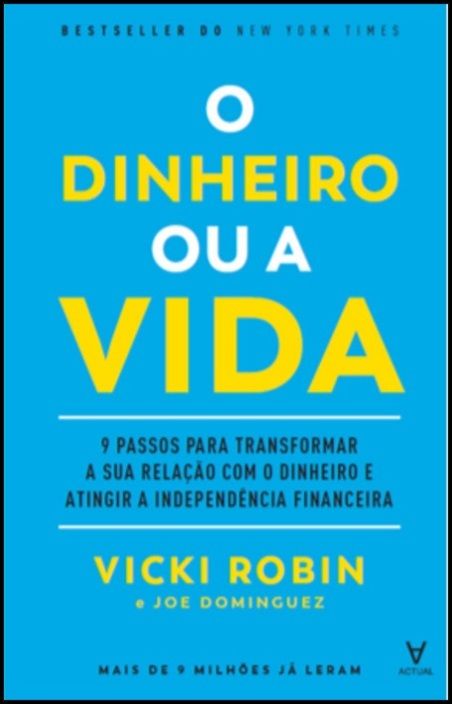 O Dinheiro ou a Vida - 9 passos para transformar a sua relação com o dinheiro e atingir a independência financeira