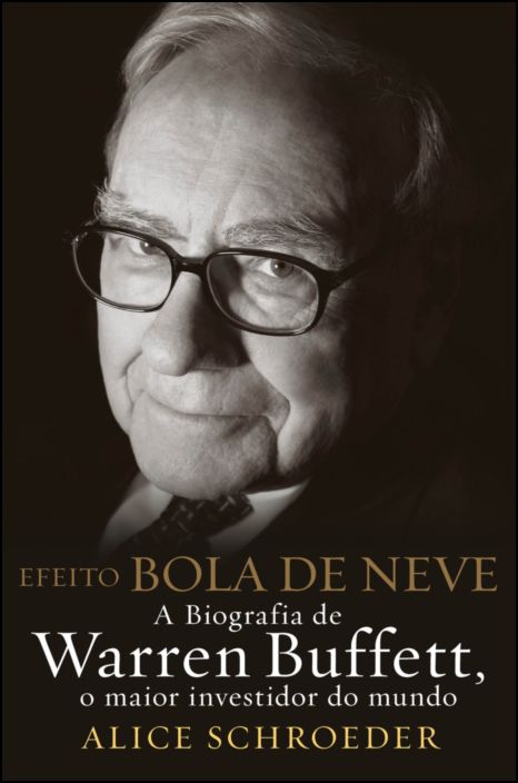 Efeito Bola de Neve- A biografia de Warren Buffett, o maior investidor do mundo - 2ª Edição